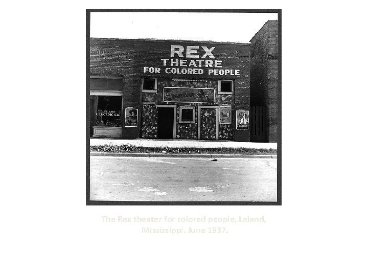 The Rex theater for colored people, Leland, Mississippi. June 1937. The Rex theater for colored people, Leland, Mississippi. June 1937.