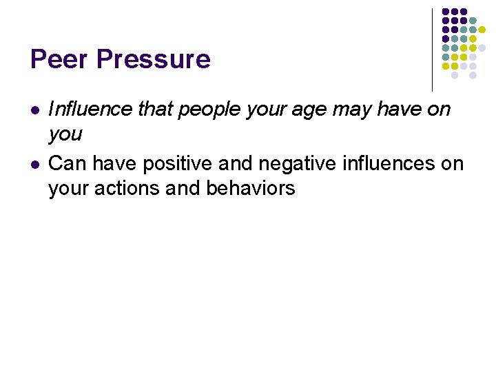 Peer Pressure l l Influence that people your age may have on you Can