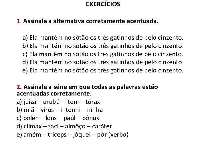 EXERCÍCIOS 1. Assinale a alternativa corretamente acentuada. a) Ela mantêm no sótão os três
