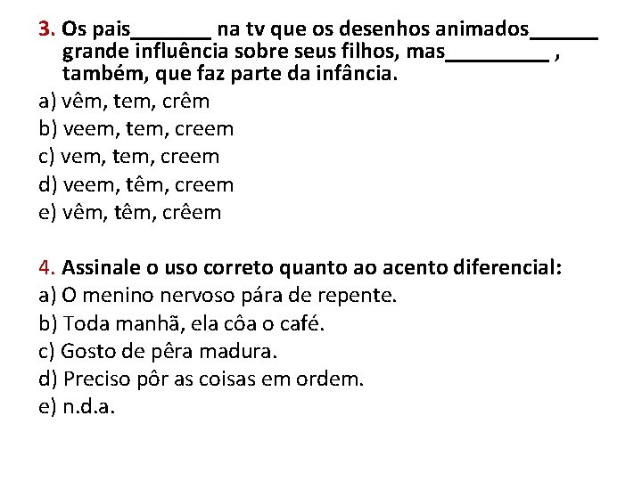 3. Os pais_______ na tv que os desenhos animados______ grande influência sobre seus filhos,