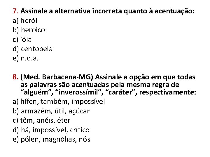 7. Assinale a alternativa incorreta quanto à acentuação: a) herói b) heroico c) jóia