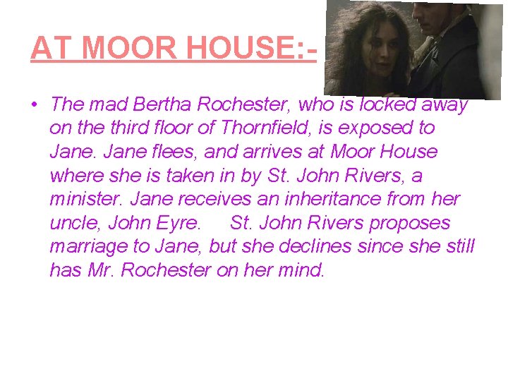 AT MOOR HOUSE: • The mad Bertha Rochester, who is locked away on the