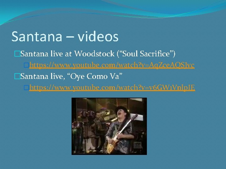 Santana – videos �Santana live at Woodstock (“Soul Sacrifice”) �https: //www. youtube. com/watch? v=Aq.