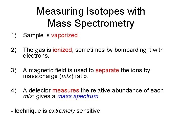 Measuring Isotopes with Mass Spectrometry 1) Sample is vaporized. 2) The gas is ionized, Measuring Isotopes with Mass Spectrometry 1) Sample is vaporized. 2) The gas is ionized,