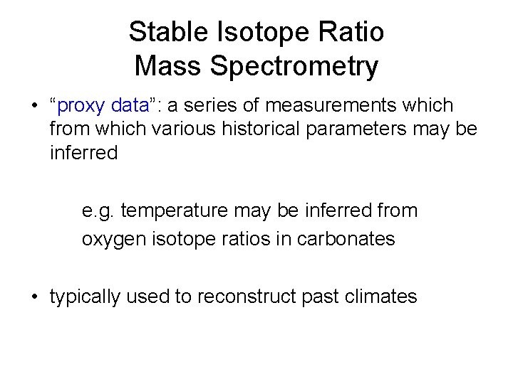 Stable Isotope Ratio Mass Spectrometry • “proxy data”: a series of measurements which from Stable Isotope Ratio Mass Spectrometry • “proxy data”: a series of measurements which from