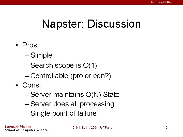 Napster: Discussion • Pros: – Simple – Search scope is O(1) – Controllable (pro