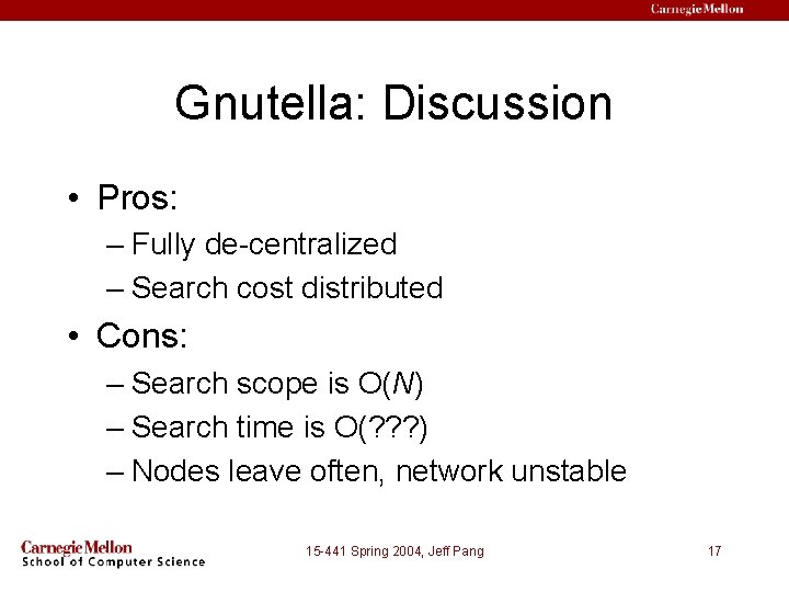 Gnutella: Discussion • Pros: – Fully de-centralized – Search cost distributed • Cons: –