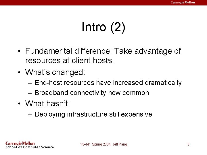 Intro (2) • Fundamental difference: Take advantage of resources at client hosts. • What’s