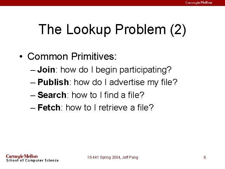 The Lookup Problem (2) • Common Primitives: – Join: how do I begin participating?