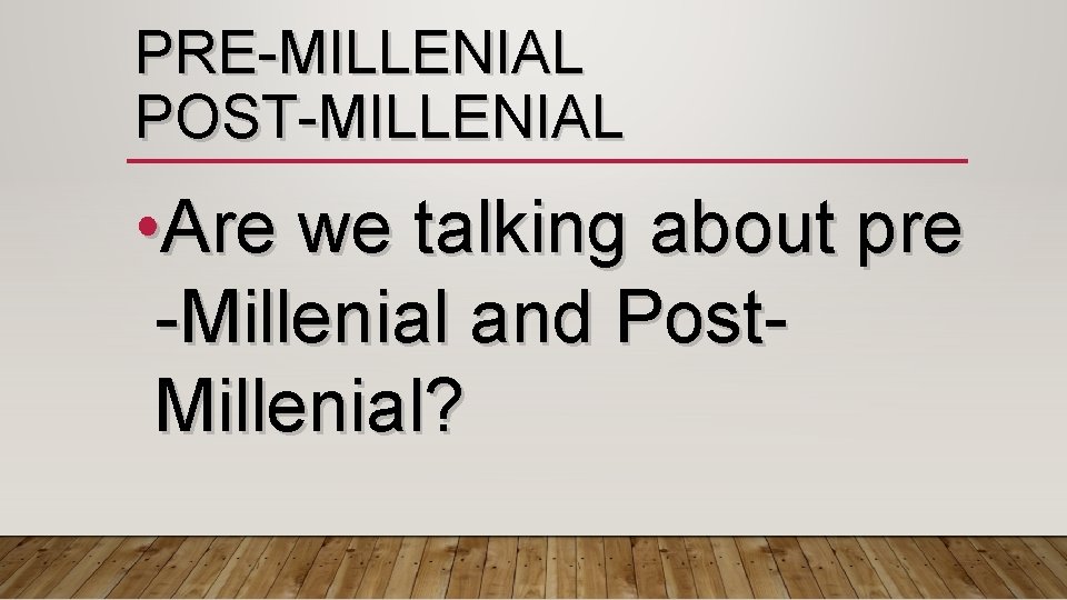 PRE-MILLENIAL POST-MILLENIAL • Are we talking about pre -Millenial and Post. Millenial? 