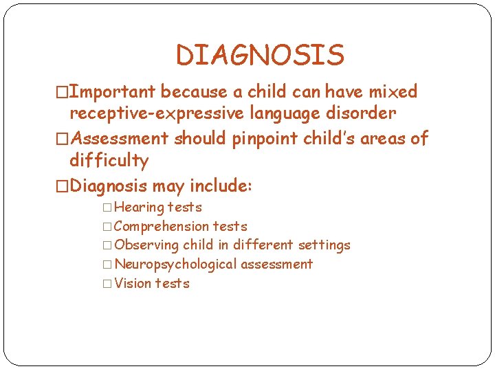 DIAGNOSIS �Important because a child can have mixed receptive-expressive language disorder �Assessment should pinpoint