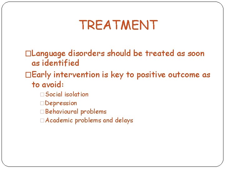 TREATMENT �Language disorders should be treated as soon as identified �Early intervention is key