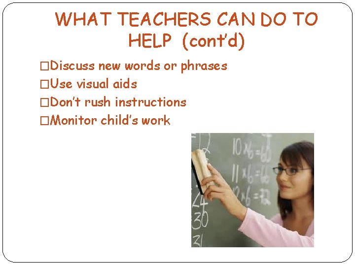 WHAT TEACHERS CAN DO TO HELP (cont’d) �Discuss new words or phrases �Use visual