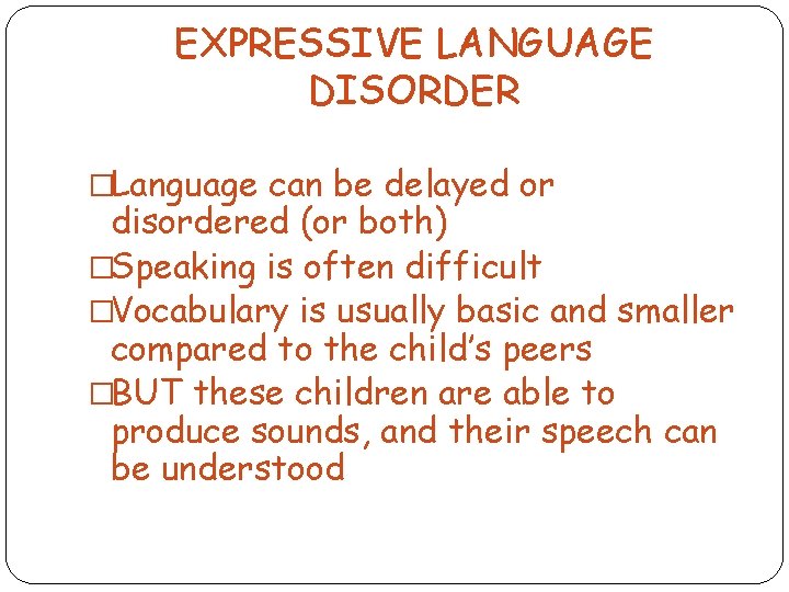 EXPRESSIVE LANGUAGE DISORDER �Language can be delayed or disordered (or both) �Speaking is often