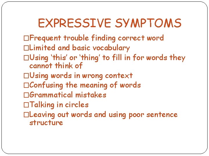 EXPRESSIVE SYMPTOMS �Frequent trouble finding correct word �Limited and basic vocabulary �Using ‘this’ or