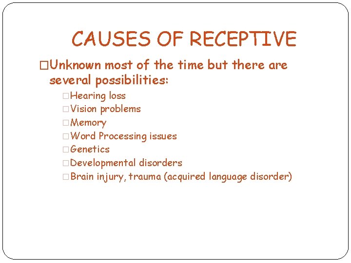 CAUSES OF RECEPTIVE �Unknown most of the time but there are several possibilities: �Hearing
