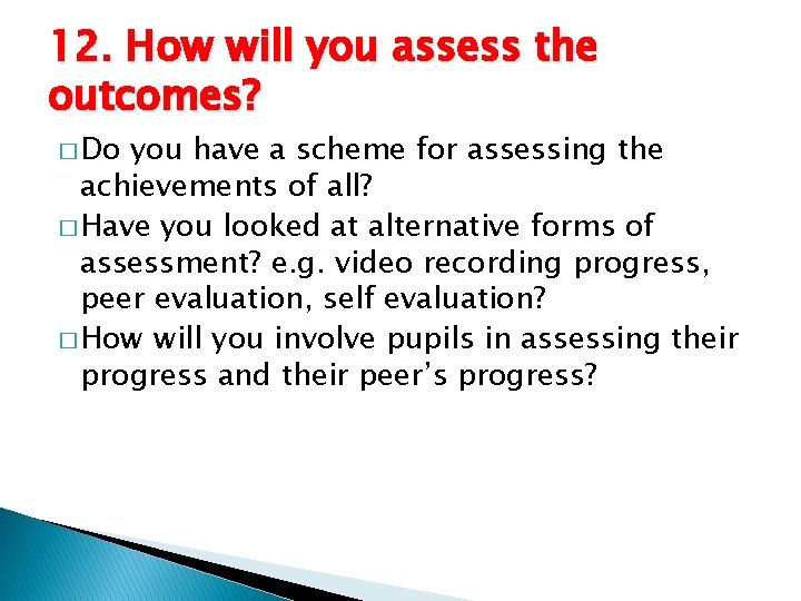 12. How will you assess the outcomes? � Do you have a scheme for