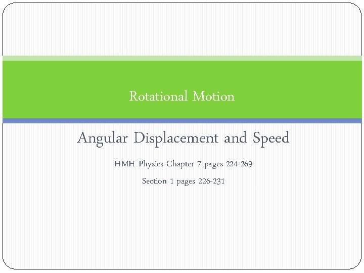 Rotational Motion Angular Displacement and Speed HMH Physics Chapter 7 pages 224 -269 Section