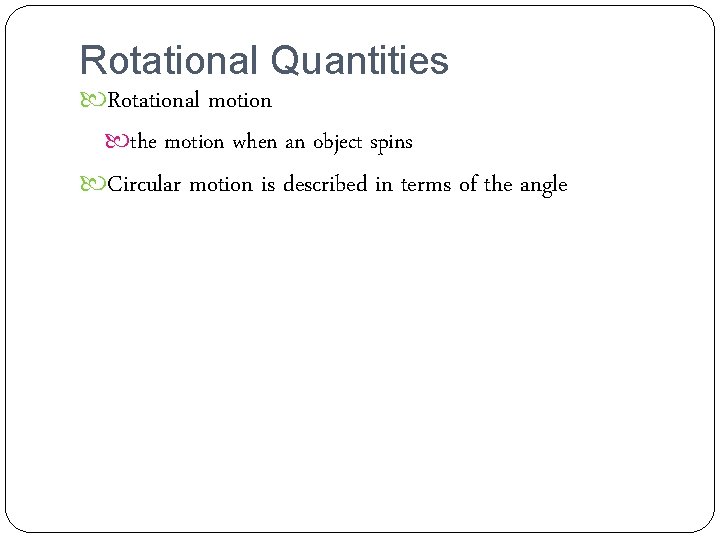 Rotational Quantities Rotational motion the motion when an object spins Circular motion is described