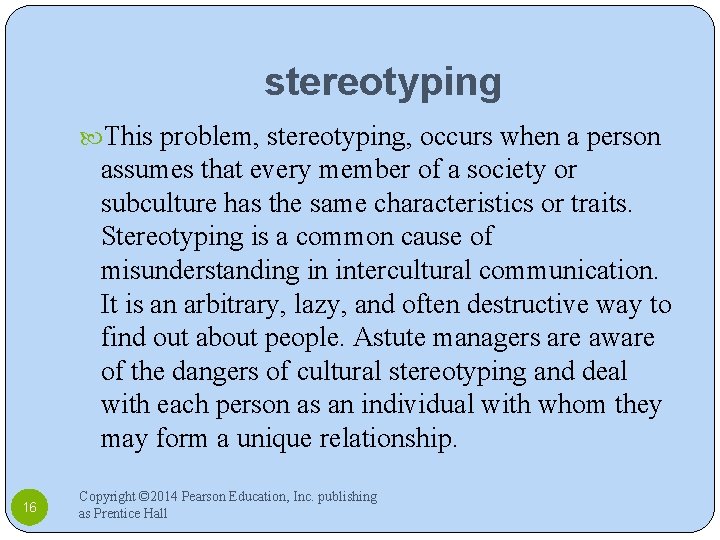 stereotyping This problem, stereotyping, occurs when a person assumes that every member of a