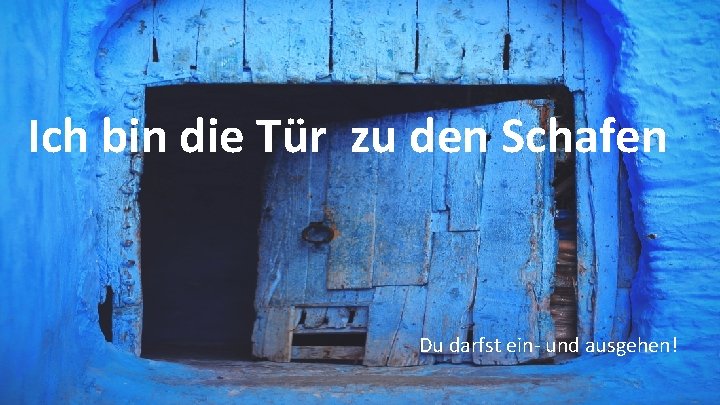 Ich bin die Tür zu den Schafen Du darfst ein- und ausgehen! 