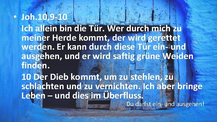  • Joh. 10, 9 -10 Ich allein bin die Tür. Wer durch mich