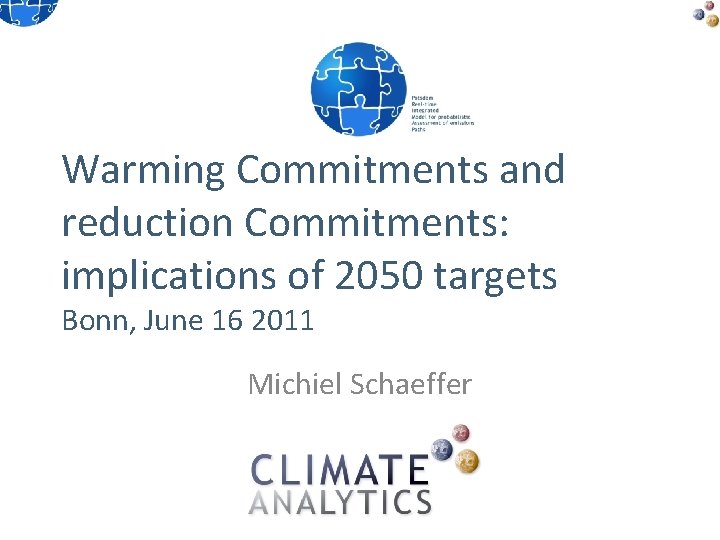 Warming Commitments and reduction Commitments: implications of 2050 targets Bonn, June 16 2011 Michiel
