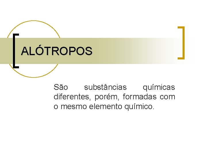 ALÓTROPOS São substâncias químicas diferentes, porém, formadas com o mesmo elemento químico. 