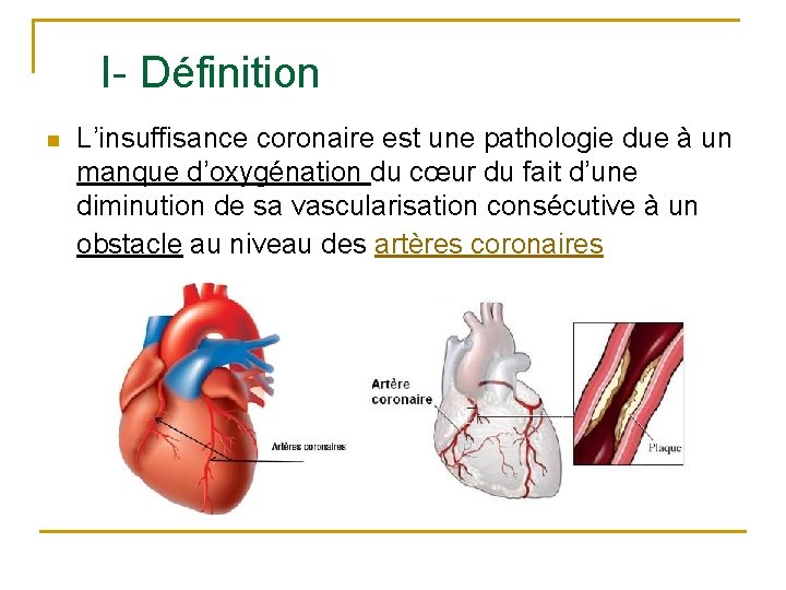 I- Définition n L’insuffisance coronaire est une pathologie due à un manque d’oxygénation du