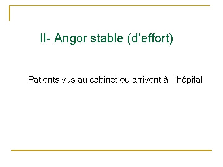 II- Angor stable (d’effort) Patients vus au cabinet ou arrivent à l’hôpital 