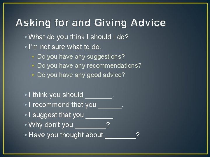 Asking for and Giving Advice • What do you think I should I do?