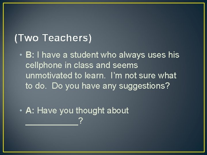 (Two Teachers) • B: I have a student who always uses his cellphone in