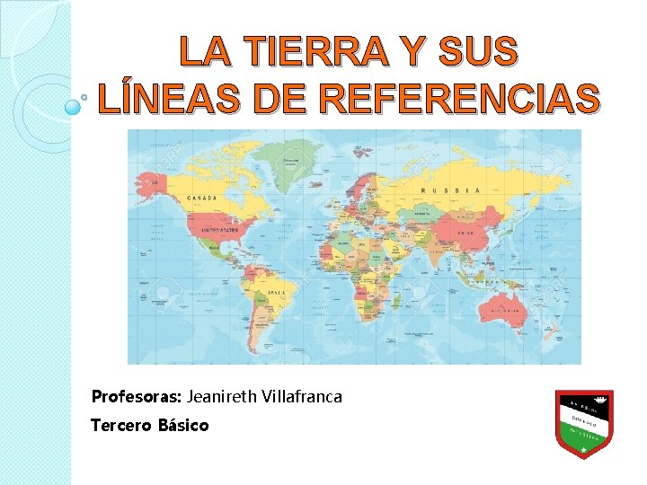 LA TIERRA Y SUS LÍNEAS DE REFERENCIAS Profesoras: Jeanireth Villafranca Tercero Básico LA TIERRA Y SUS LÍNEAS DE REFERENCIAS Profesoras: Jeanireth Villafranca Tercero Básico