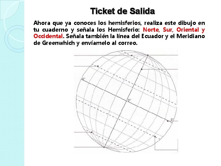 Ticket de Salida Ahora que ya conoces los hemisferios, realiza este dibujo en tu Ticket de Salida Ahora que ya conoces los hemisferios, realiza este dibujo en tu