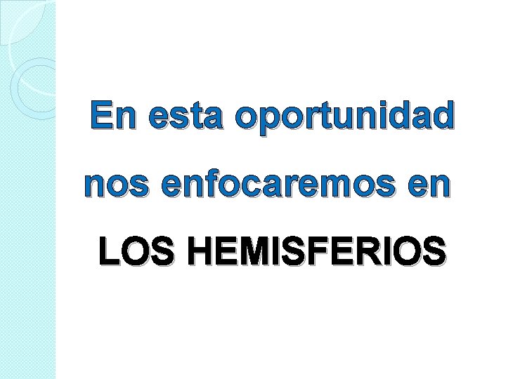En esta oportunidad nos enfocaremos en LOS HEMISFERIOS En esta oportunidad nos enfocaremos en LOS HEMISFERIOS