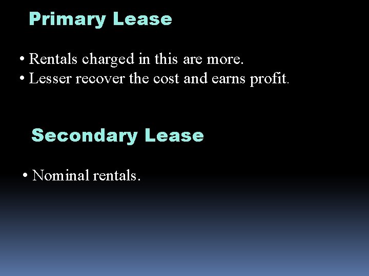 Primary Lease • Rentals charged in this are more. • Lesser recover the cost