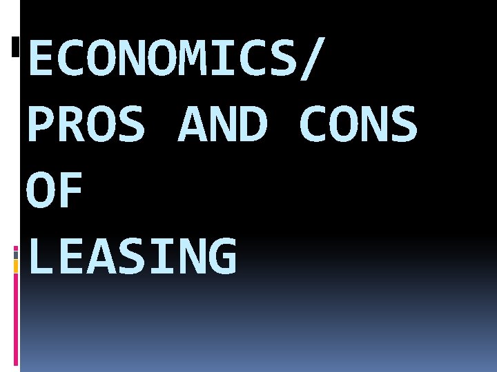 ECONOMICS/ PROS AND CONS OF LEASING 