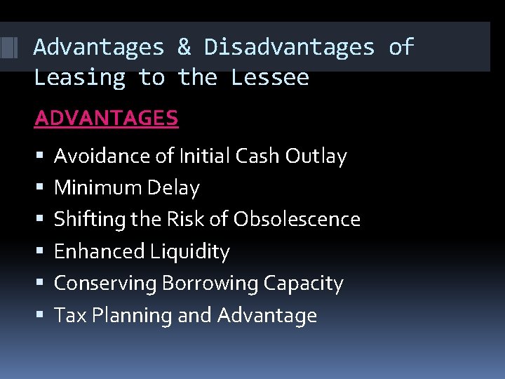 Advantages & Disadvantages of Leasing to the Lessee ADVANTAGES Avoidance of Initial Cash Outlay