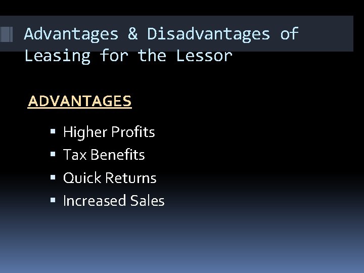Advantages & Disadvantages of Leasing for the Lessor ADVANTAGES Higher Profits Tax Benefits Quick