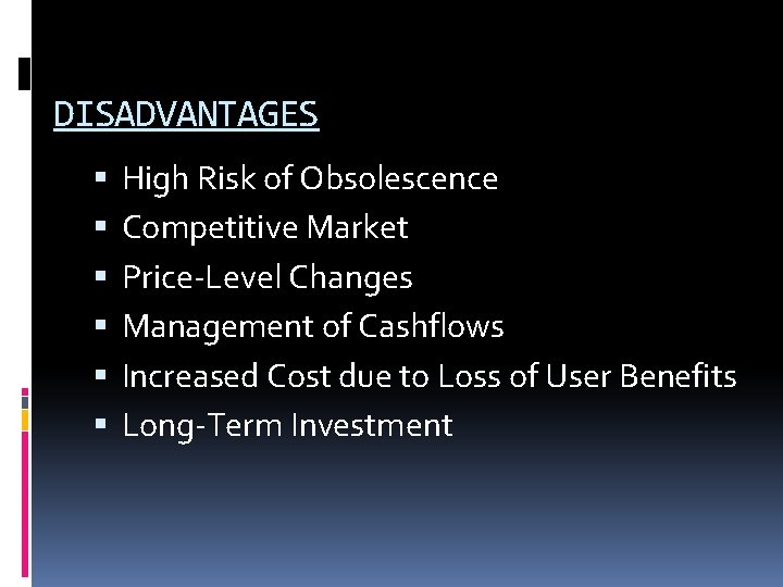 DISADVANTAGES High Risk of Obsolescence Competitive Market Price-Level Changes Management of Cashflows Increased Cost