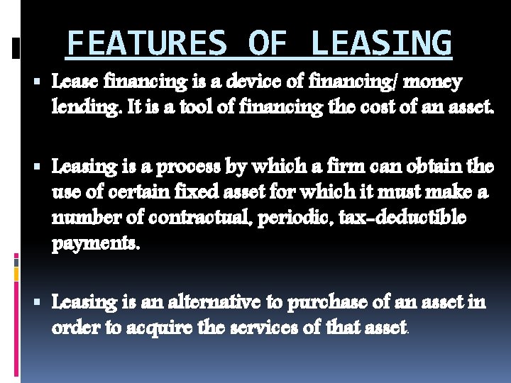 FEATURES OF LEASING Lease financing is a device of financing/ money lending. It is