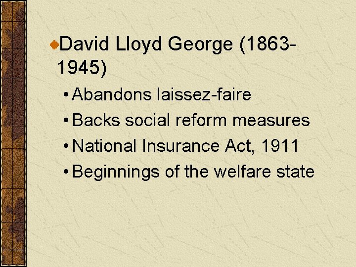 David Lloyd George (18631945) • Abandons laissez-faire • Backs social reform measures • National