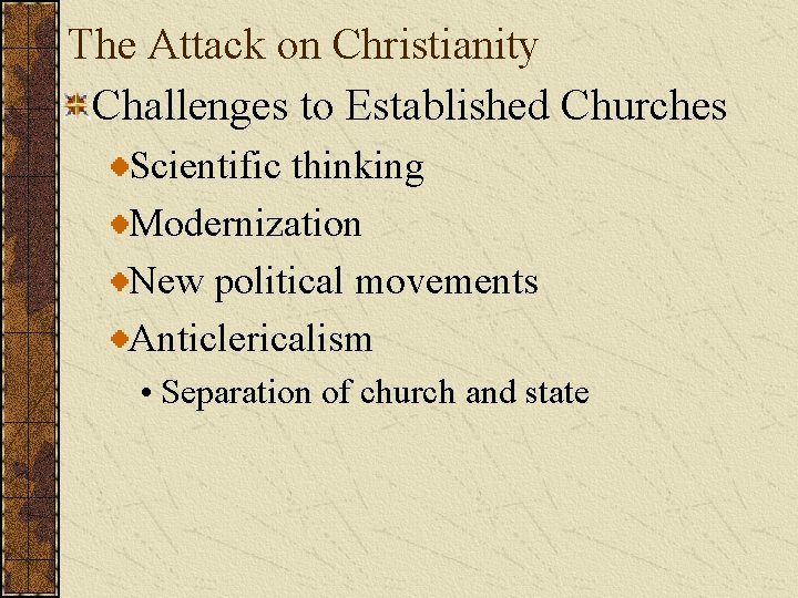 The Attack on Christianity Challenges to Established Churches Scientific thinking Modernization New political movements