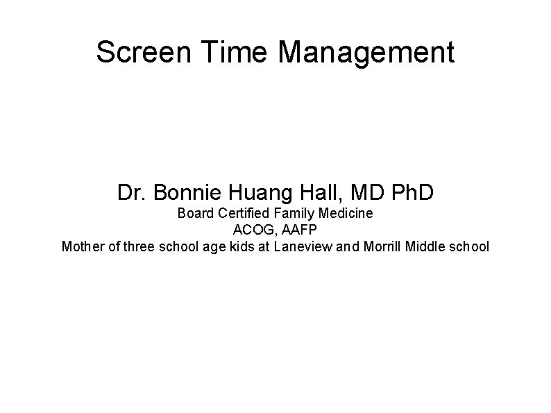 Screen Time Management Dr. Bonnie Huang Hall, MD Ph. D Board Certified Family Medicine