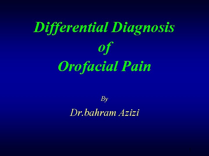 Differential Diagnosis of Orofacial Pain By Dr. bahram Azizi 1 