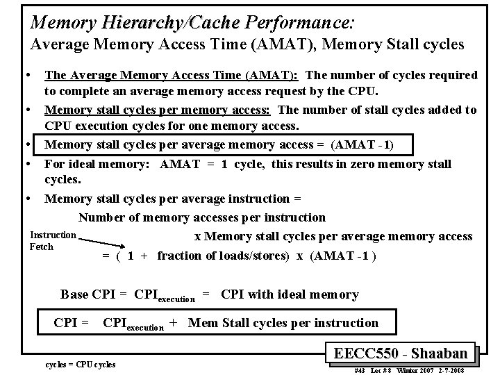 Memory Hierarchy/Cache Performance: Average Memory Access Time (AMAT), Memory Stall cycles • The Average Memory Hierarchy/Cache Performance: Average Memory Access Time (AMAT), Memory Stall cycles • The Average