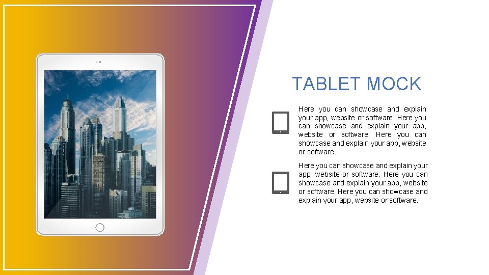 TABLET MOCK Here you can showcase and explain your app, website or software. 