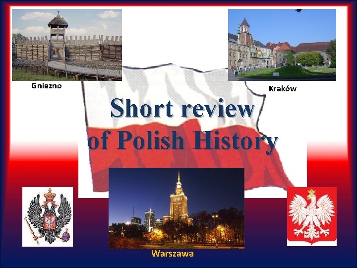Gniezno Kraków Short review of Polish History Warszawa 