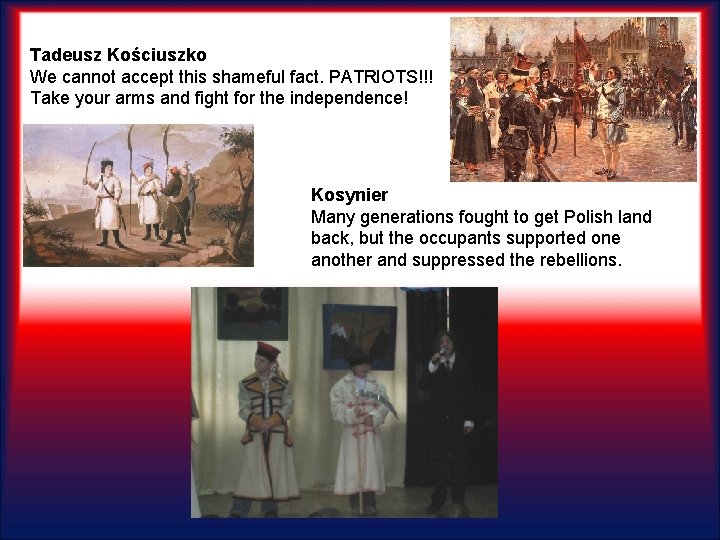 Tadeusz Kościuszko We cannot accept this shameful fact. PATRIOTS!!! Take your arms and fight