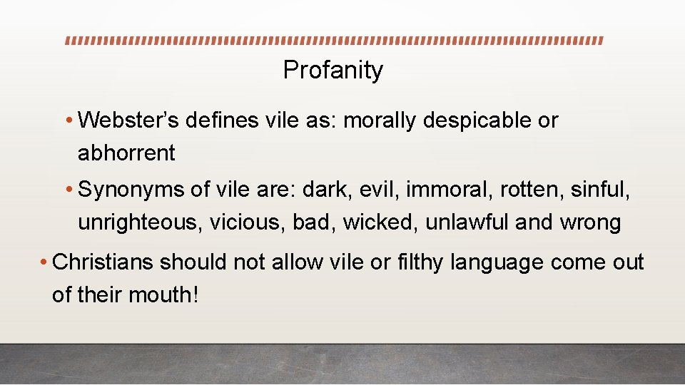 Profanity • Webster’s defines vile as: morally despicable or abhorrent • Synonyms of vile
